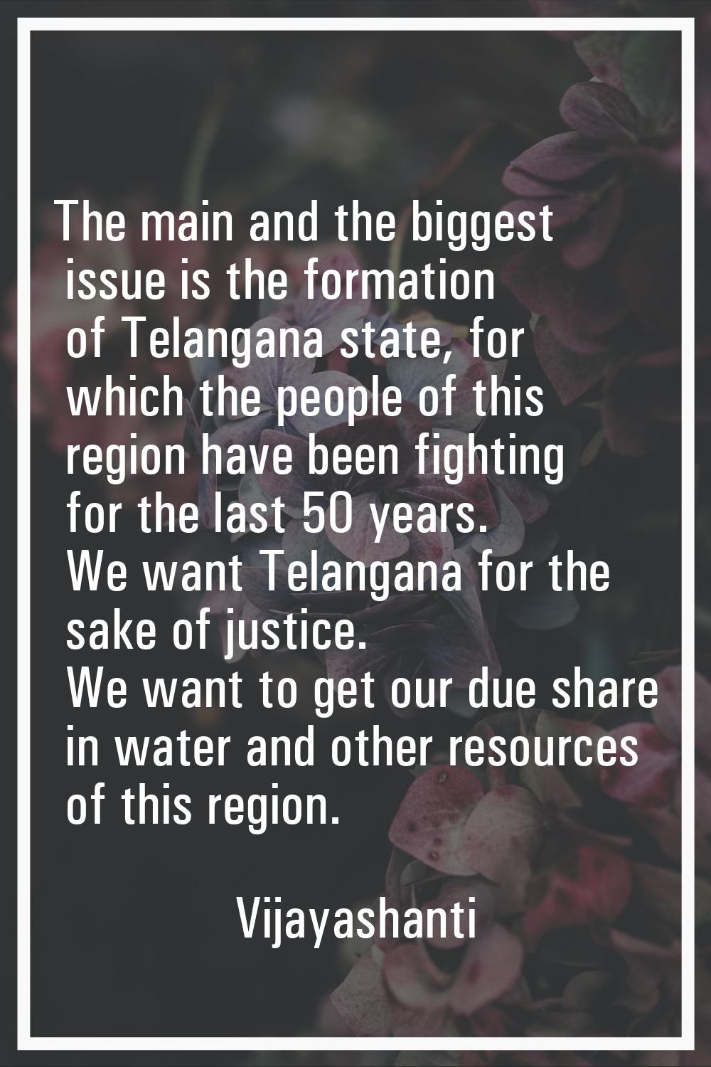 The main and the biggest issue is the formation of Telangana state, for which the people of this re