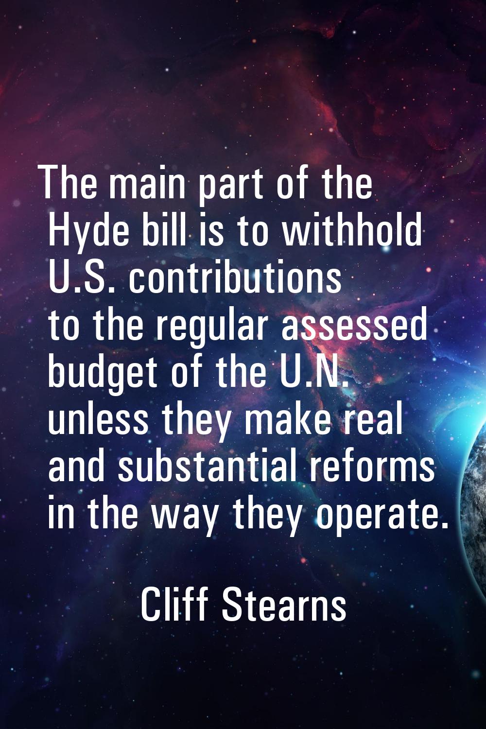 The main part of the Hyde bill is to withhold U.S. contributions to the regular assessed budget of 