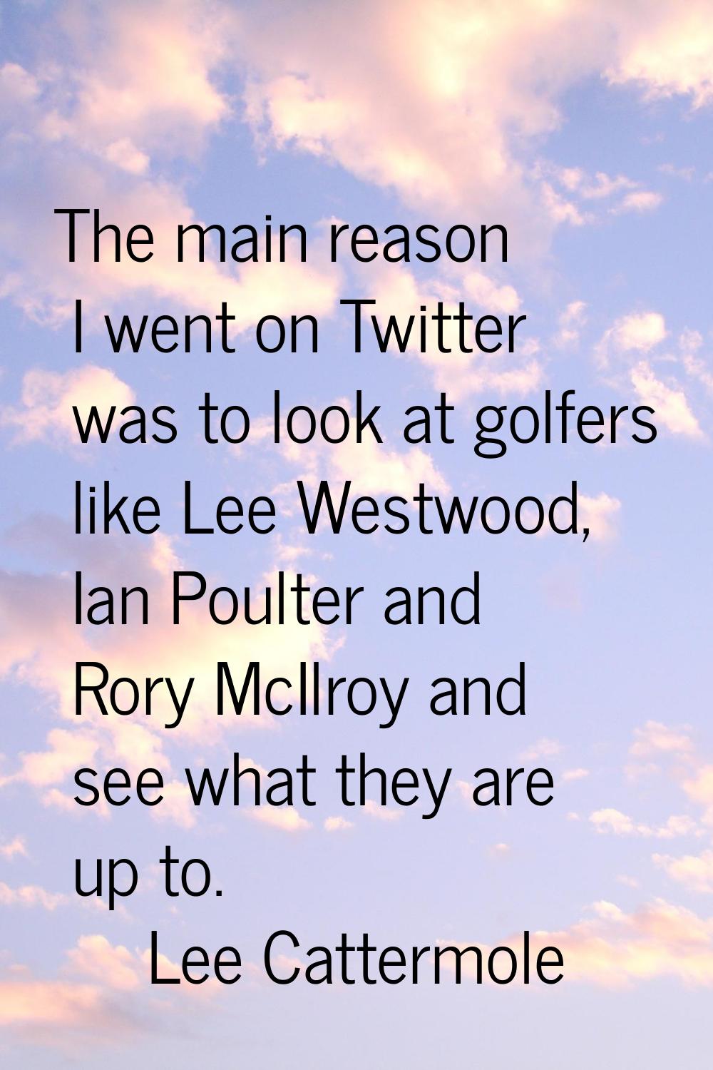 The main reason I went on Twitter was to look at golfers like Lee Westwood, Ian Poulter and Rory Mc