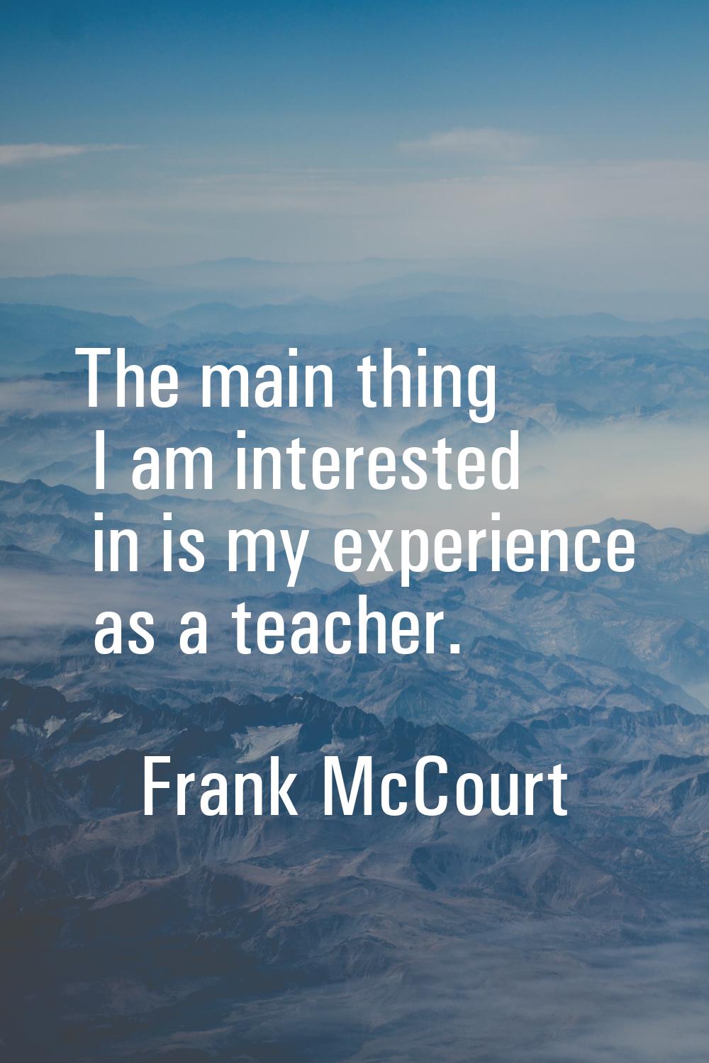 The main thing I am interested in is my experience as a teacher.
