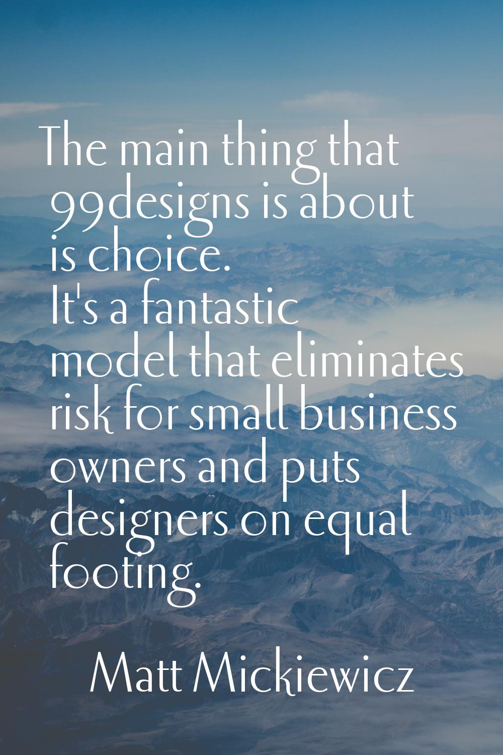 The main thing that 99designs is about is choice. It's a fantastic model that eliminates risk for s