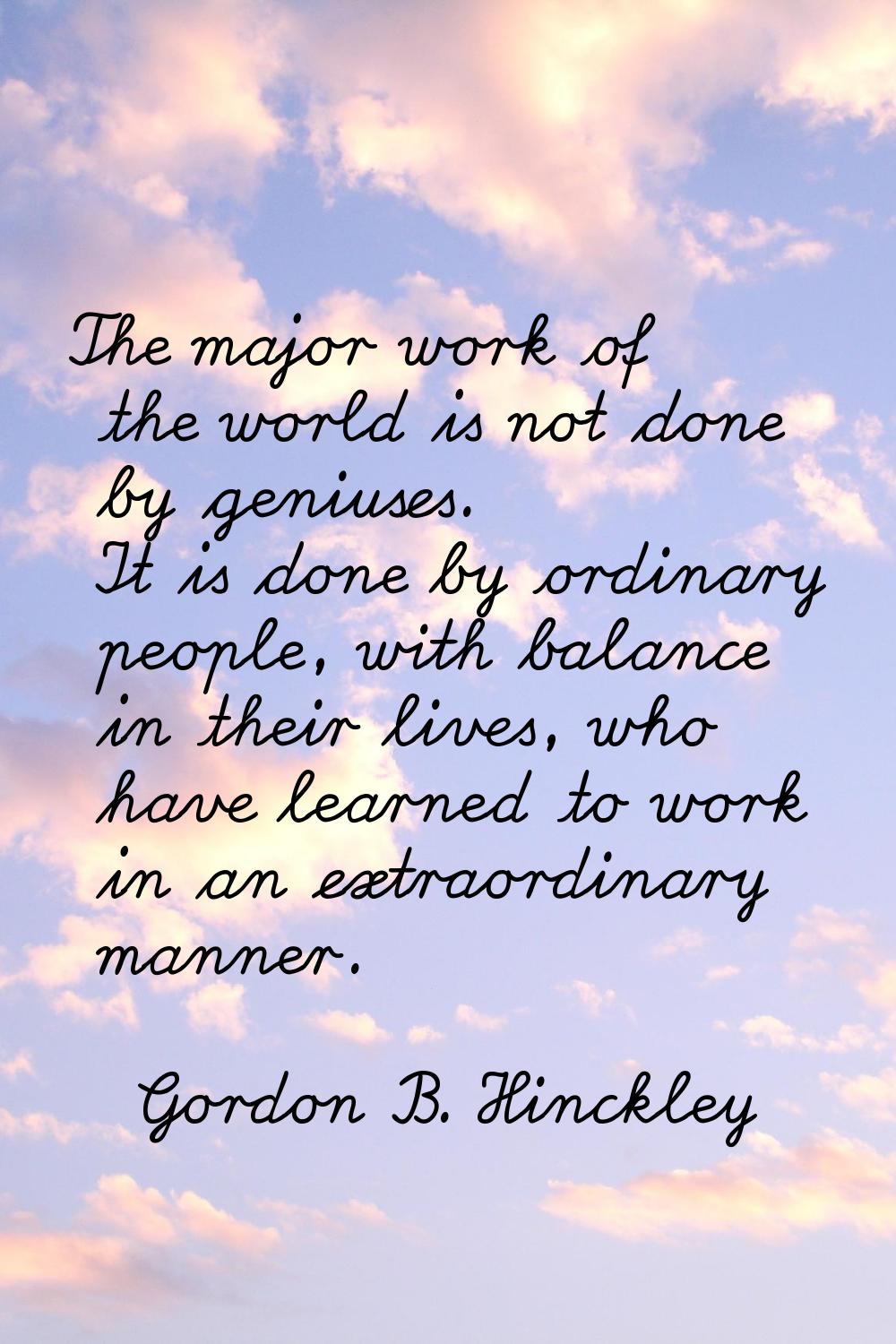 The major work of the world is not done by geniuses. It is done by ordinary people, with balance in
