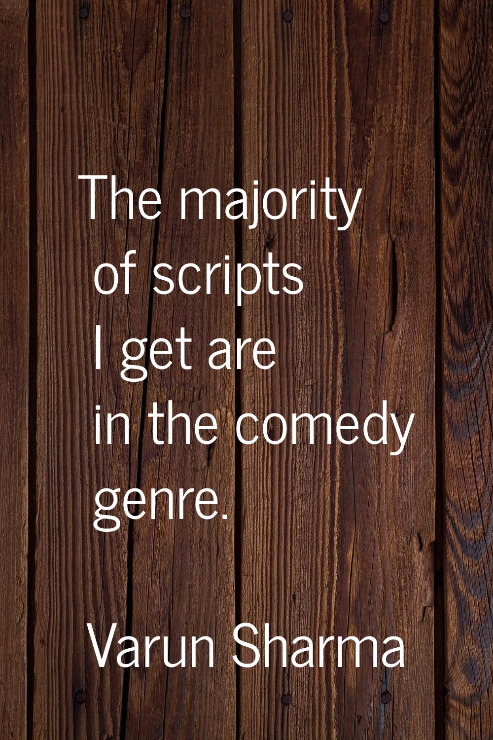 The majority of scripts I get are in the comedy genre.