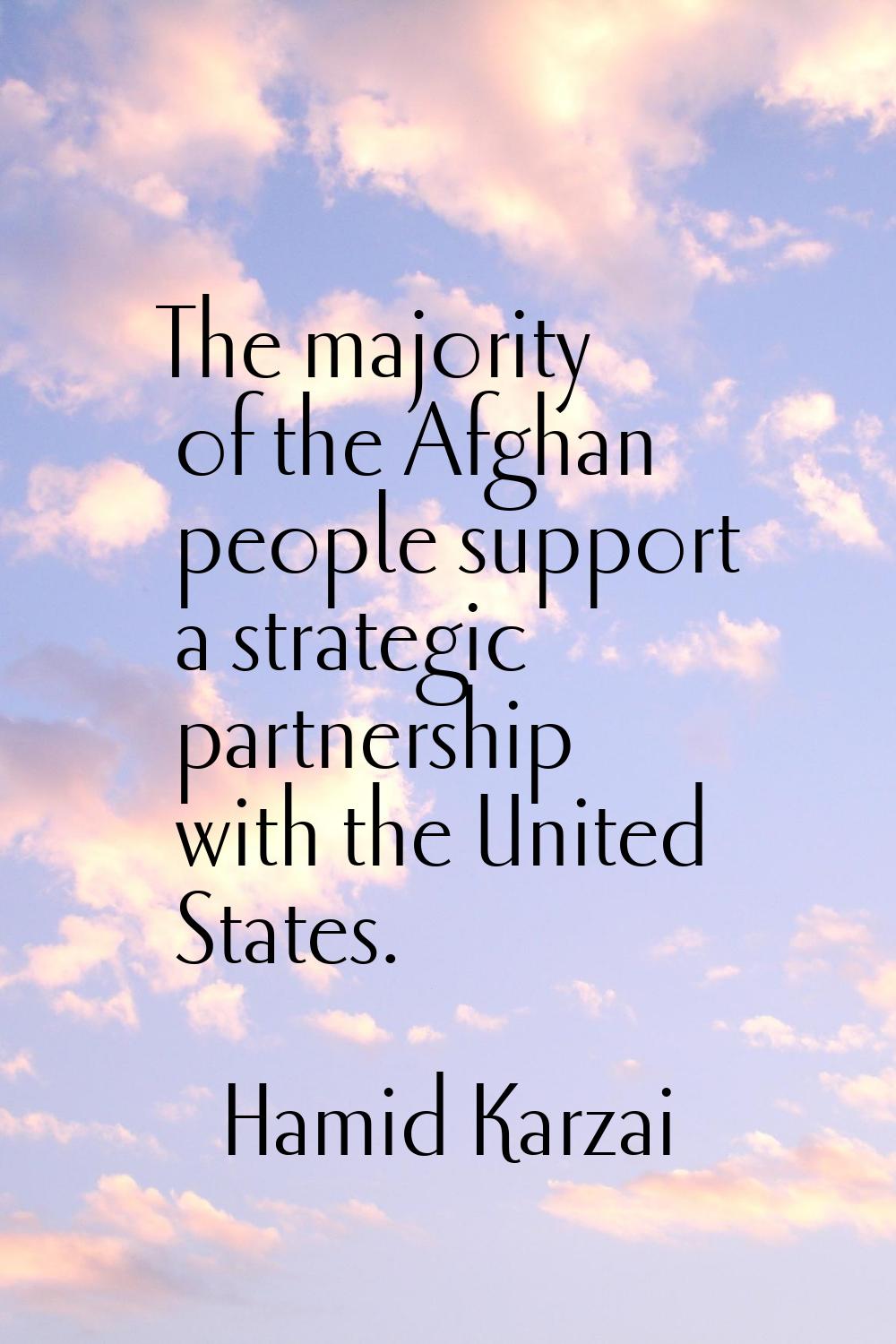 The majority of the Afghan people support a strategic partnership with the United States.