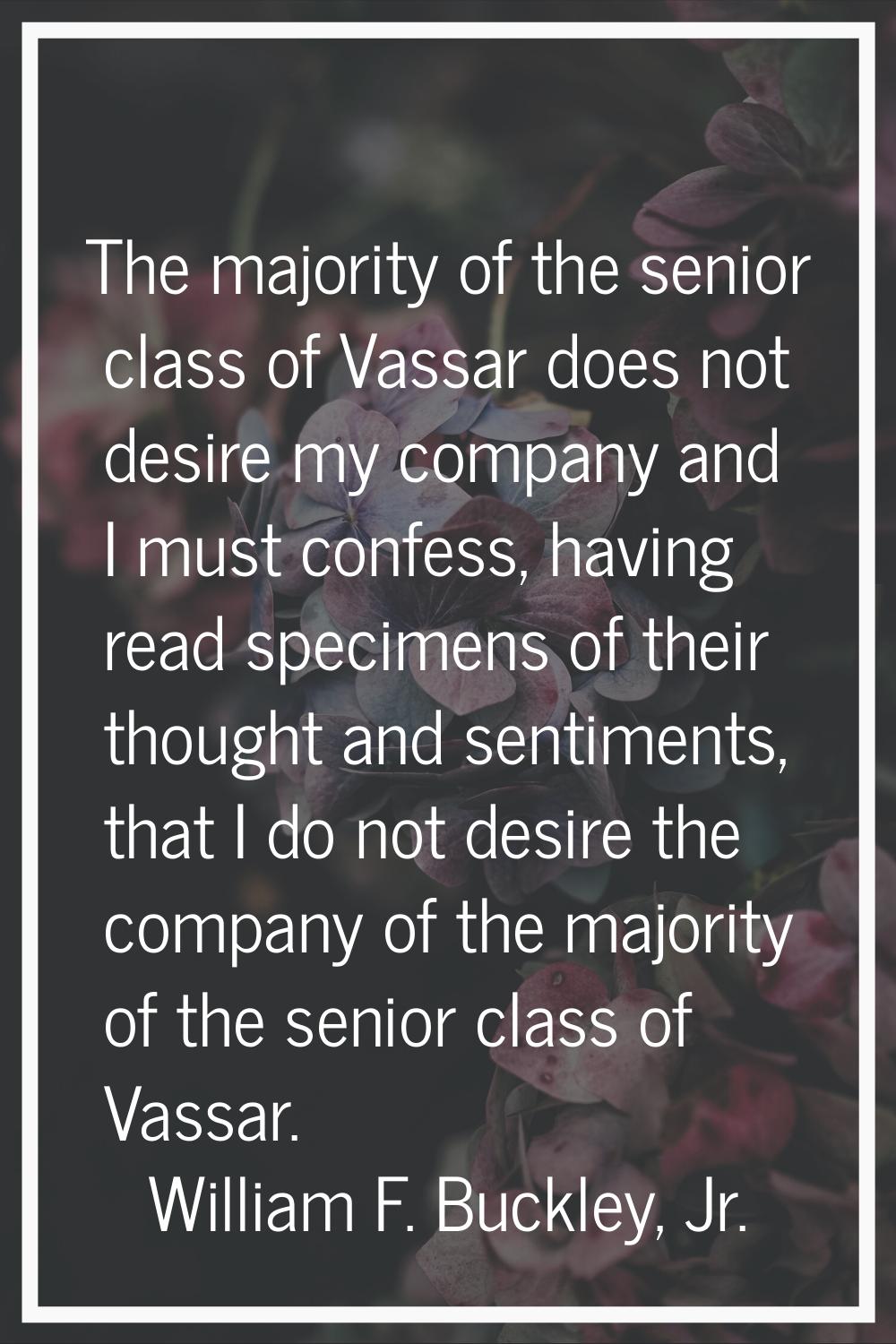The majority of the senior class of Vassar does not desire my company and I must confess, having re
