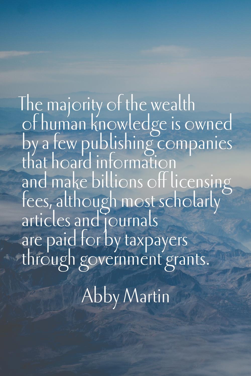 The majority of the wealth of human knowledge is owned by a few publishing companies that hoard inf
