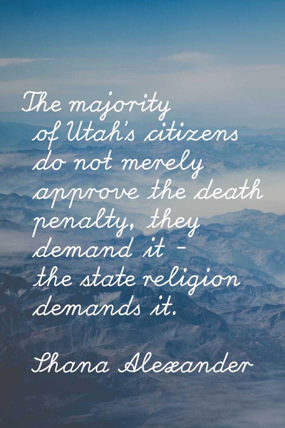 The majority of Utah's citizens do not merely approve the death penalty, they demand it - the state