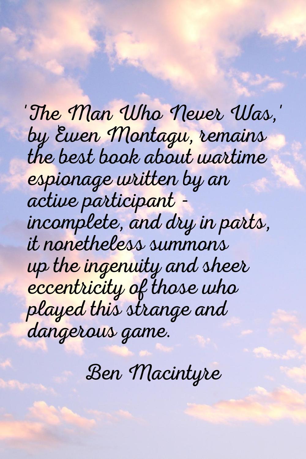 'The Man Who Never Was,' by Ewen Montagu, remains the best book about wartime espionage written by 