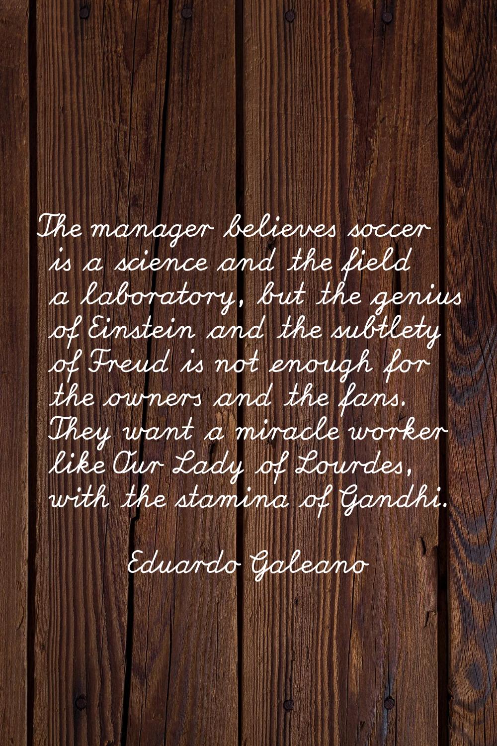 The manager believes soccer is a science and the field a laboratory, but the genius of Einstein and
