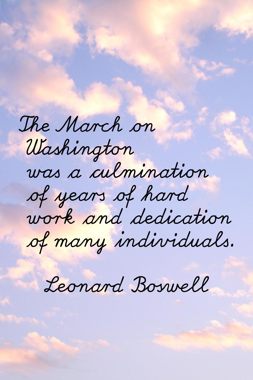 The March on Washington was a culmination of years of hard work and dedication of many individuals.