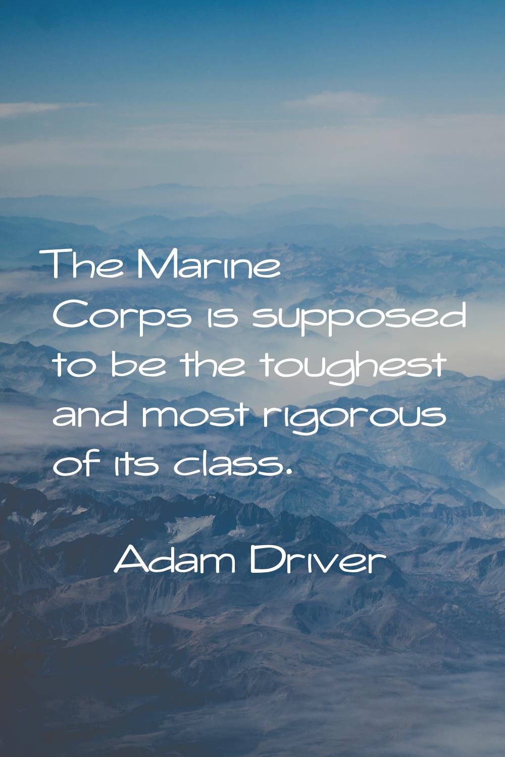 The Marine Corps is supposed to be the toughest and most rigorous of its class.