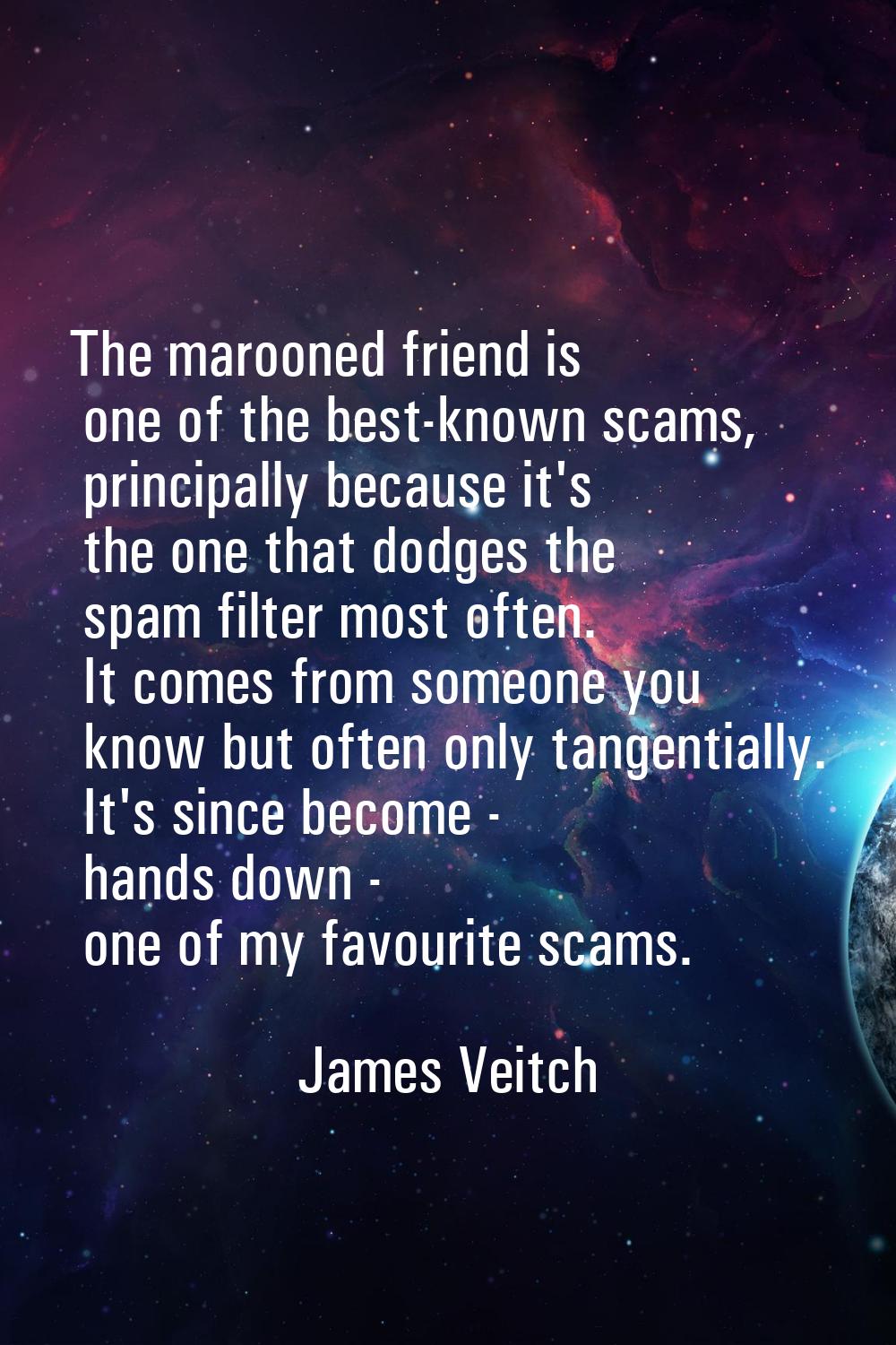 The marooned friend is one of the best-known scams, principally because it's the one that dodges th