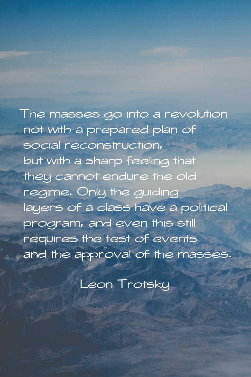 The masses go into a revolution not with a prepared plan of social reconstruction, but with a sharp