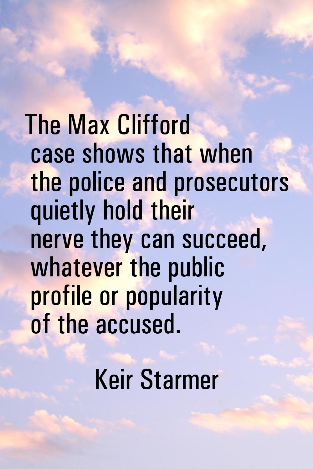 The Max Clifford case shows that when the police and prosecutors quietly hold their nerve they can 