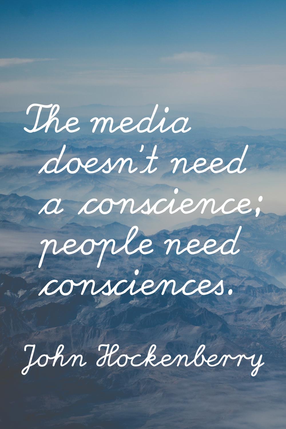 The media doesn't need a conscience; people need consciences.