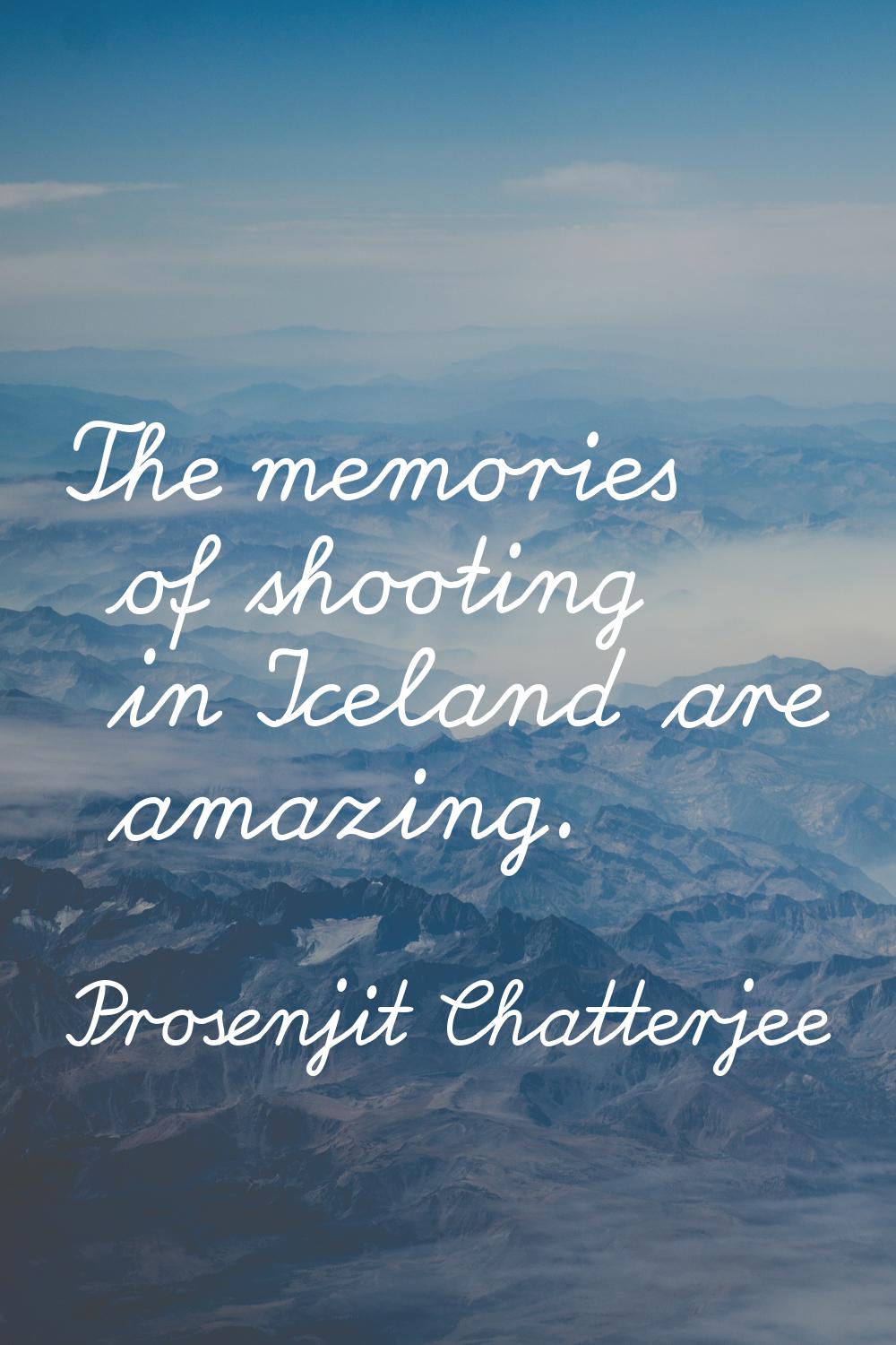 The memories of shooting in Iceland are amazing.