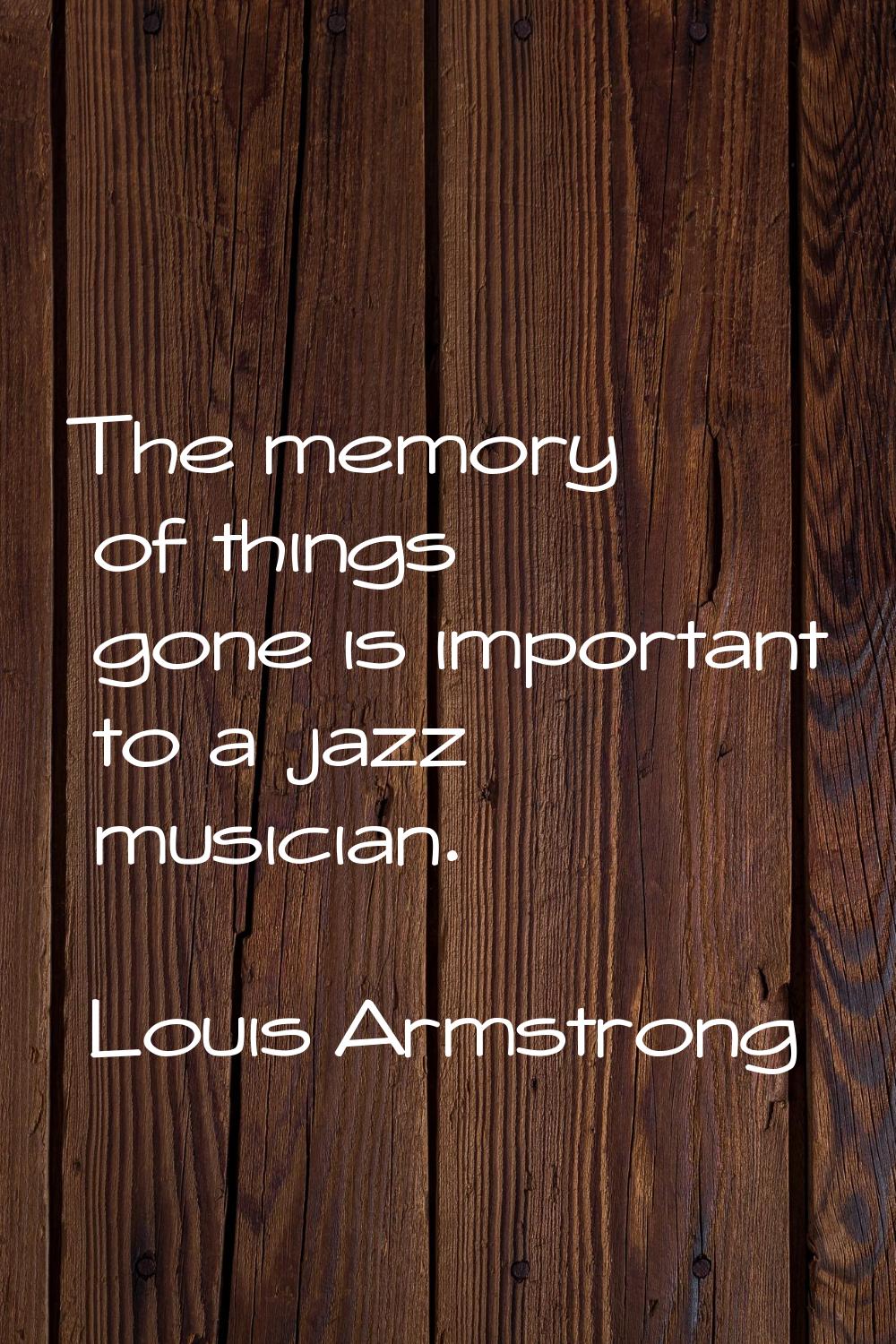 The memory of things gone is important to a jazz musician.