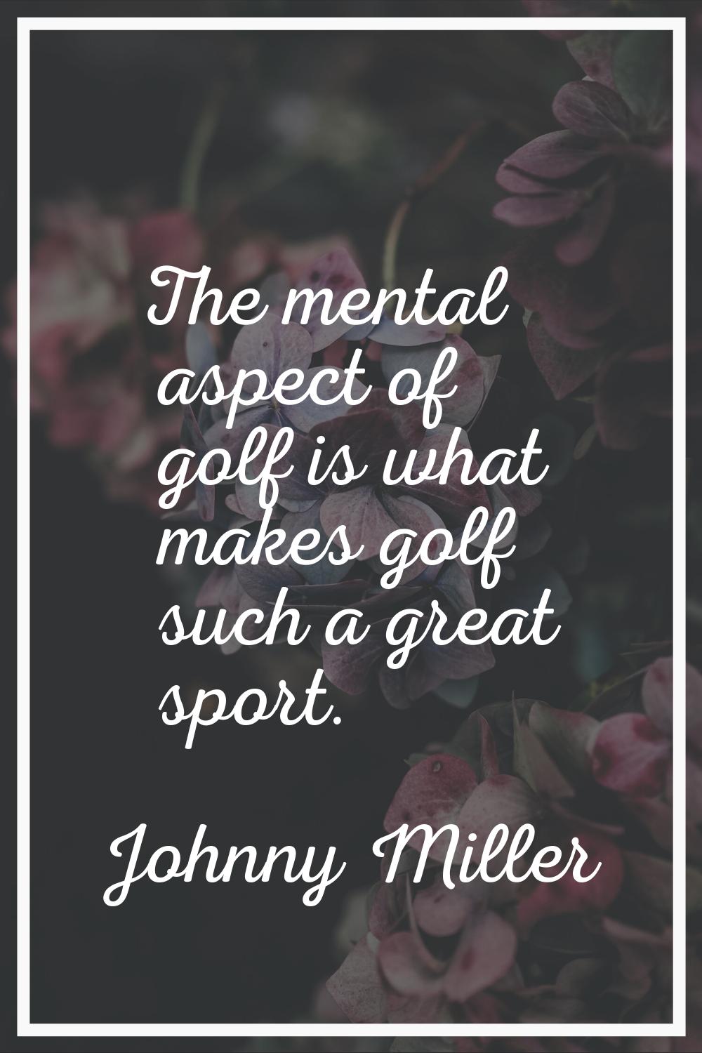 The mental aspect of golf is what makes golf such a great sport.