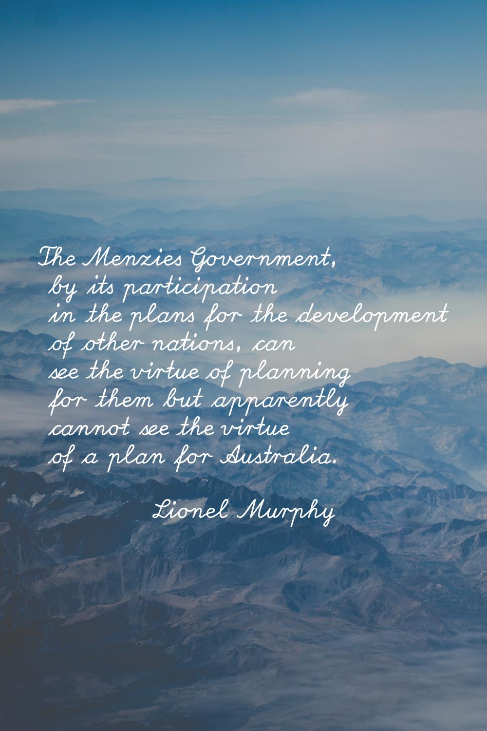 The Menzies Government, by its participation in the plans for the development of other nations, can