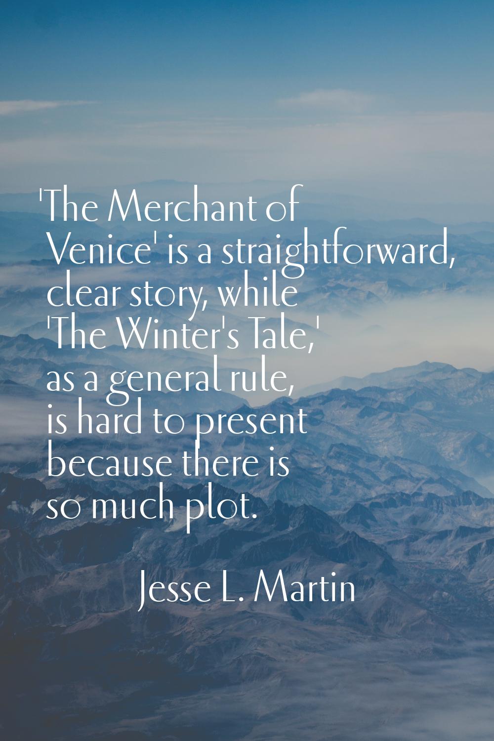 'The Merchant of Venice' is a straightforward, clear story, while 'The Winter's Tale,' as a general