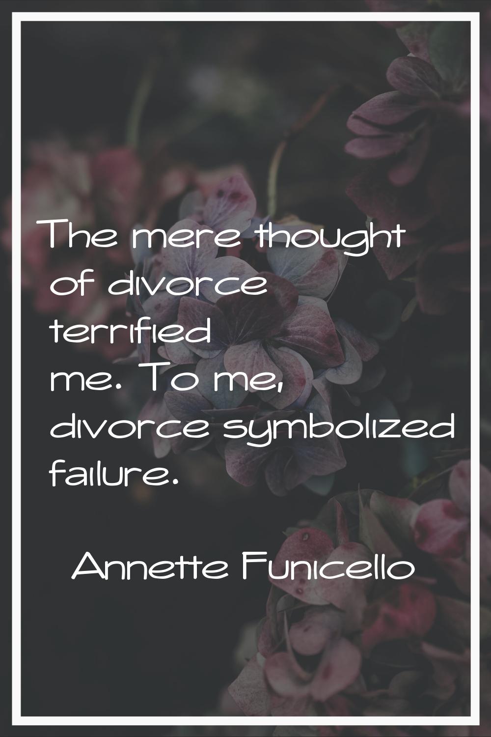 The mere thought of divorce terrified me. To me, divorce symbolized failure.