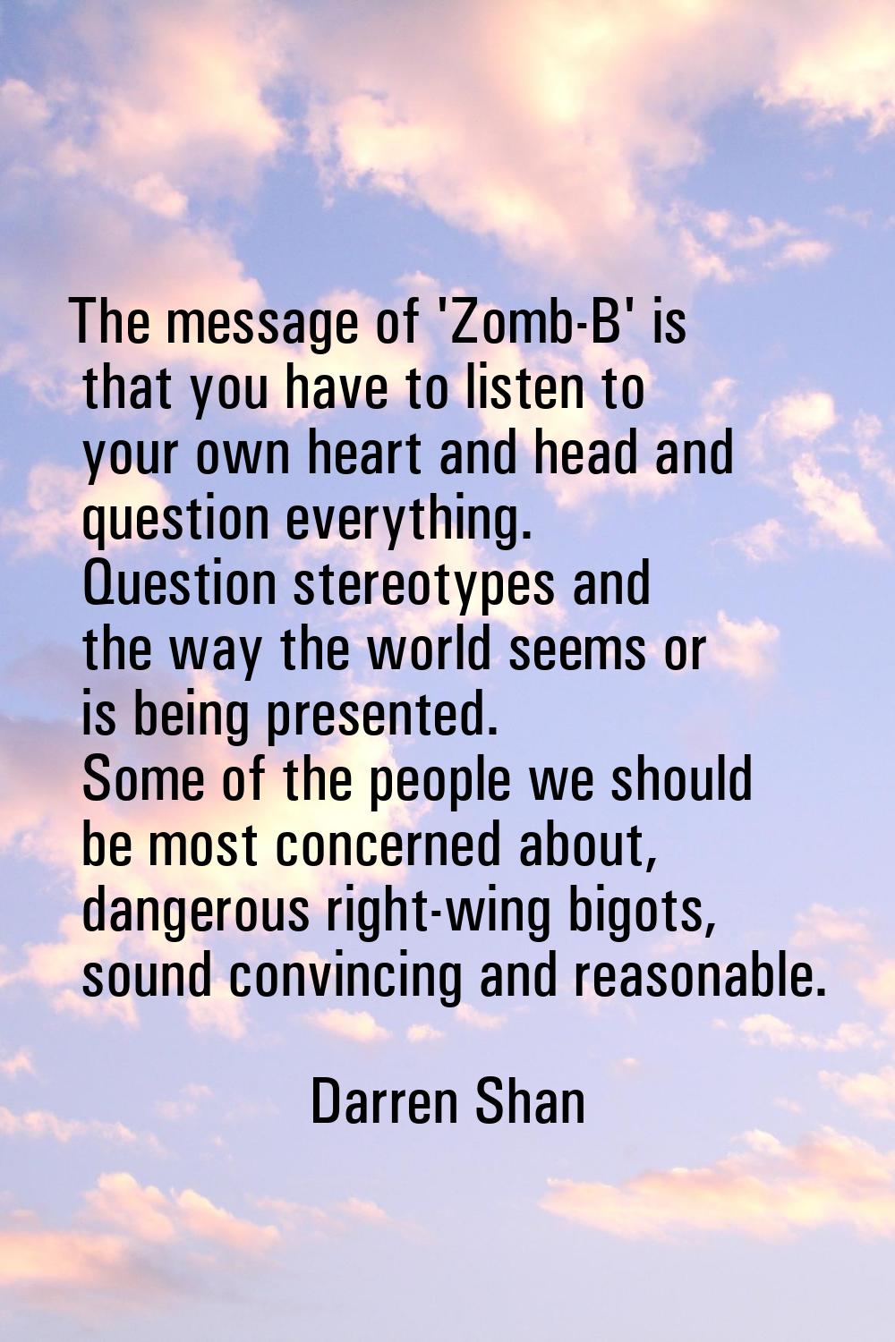 The message of 'Zomb-B' is that you have to listen to your own heart and head and question everythi