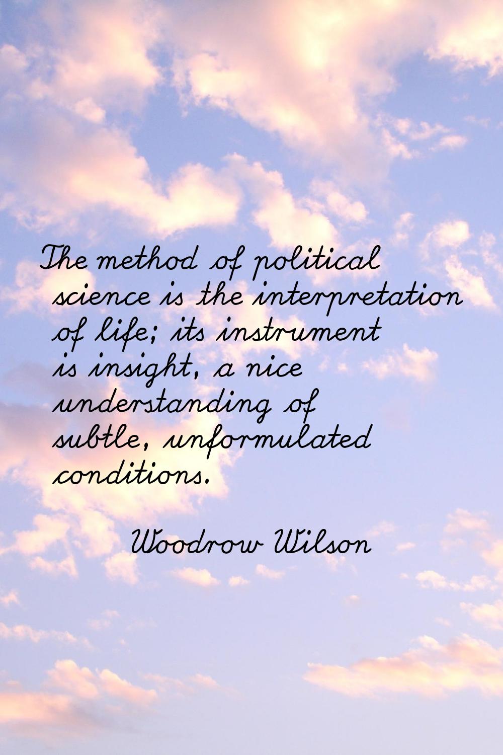 The method of political science is the interpretation of life; its instrument is insight, a nice un