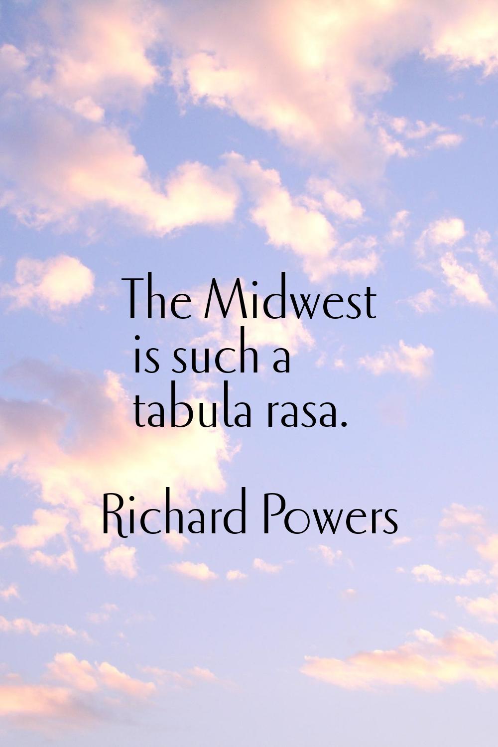 The Midwest is such a tabula rasa.