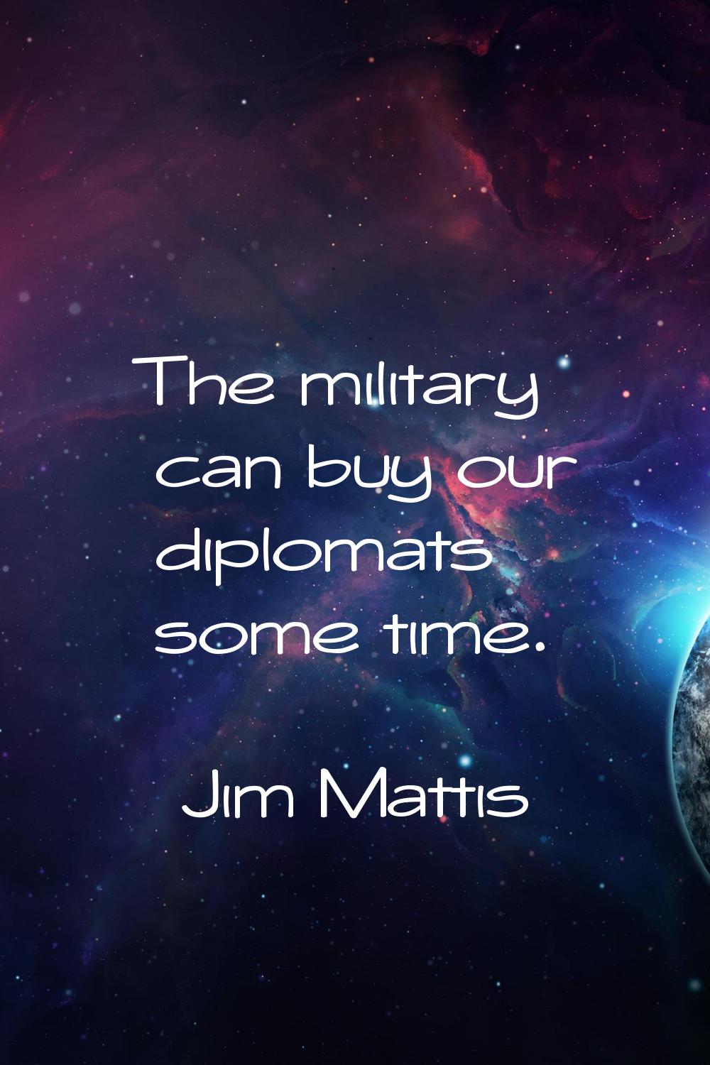 The military can buy our diplomats some time.