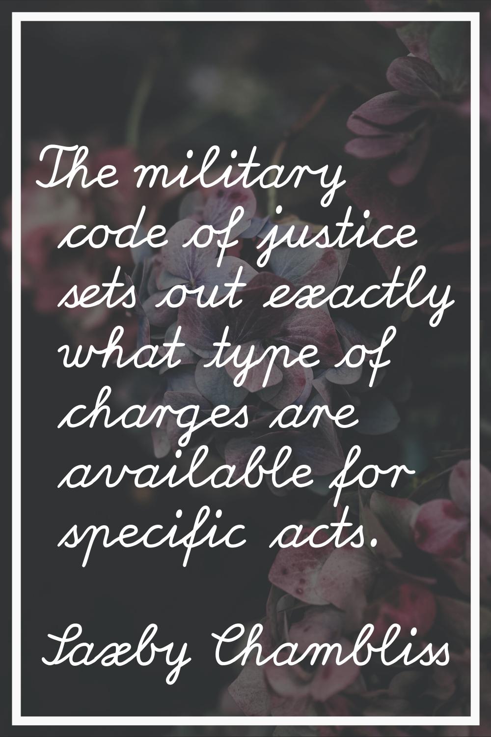 The military code of justice sets out exactly what type of charges are available for specific acts.