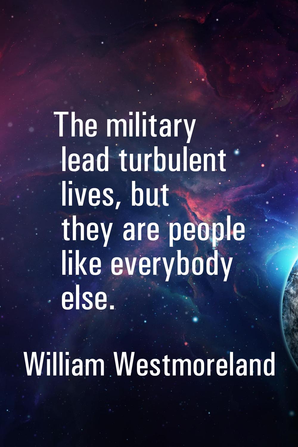 The military lead turbulent lives, but they are people like everybody else.