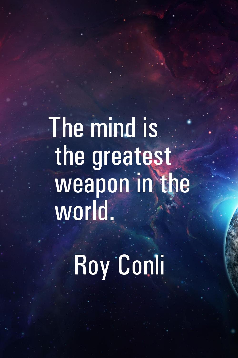 The mind is the greatest weapon in the world.
