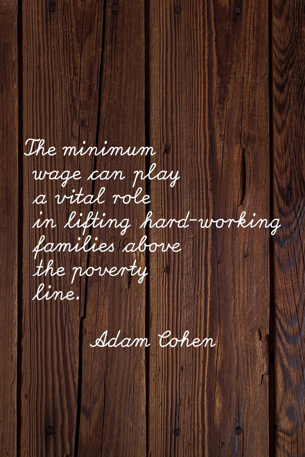 The minimum wage can play a vital role in lifting hard-working families above the poverty line.