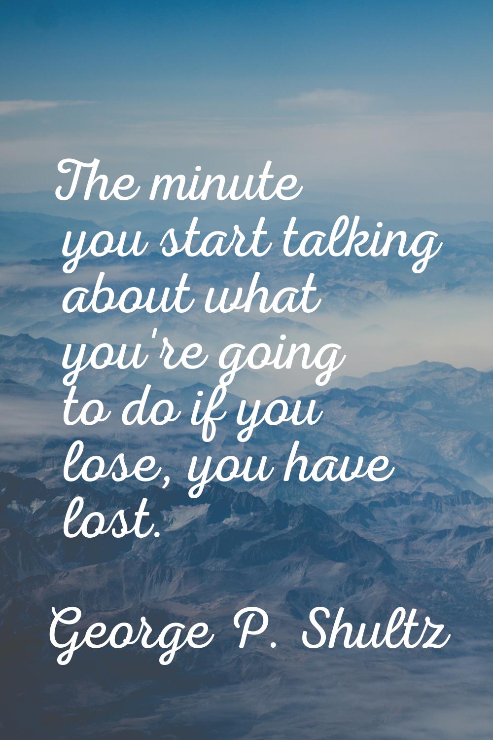 The minute you start talking about what you're going to do if you lose, you have lost.