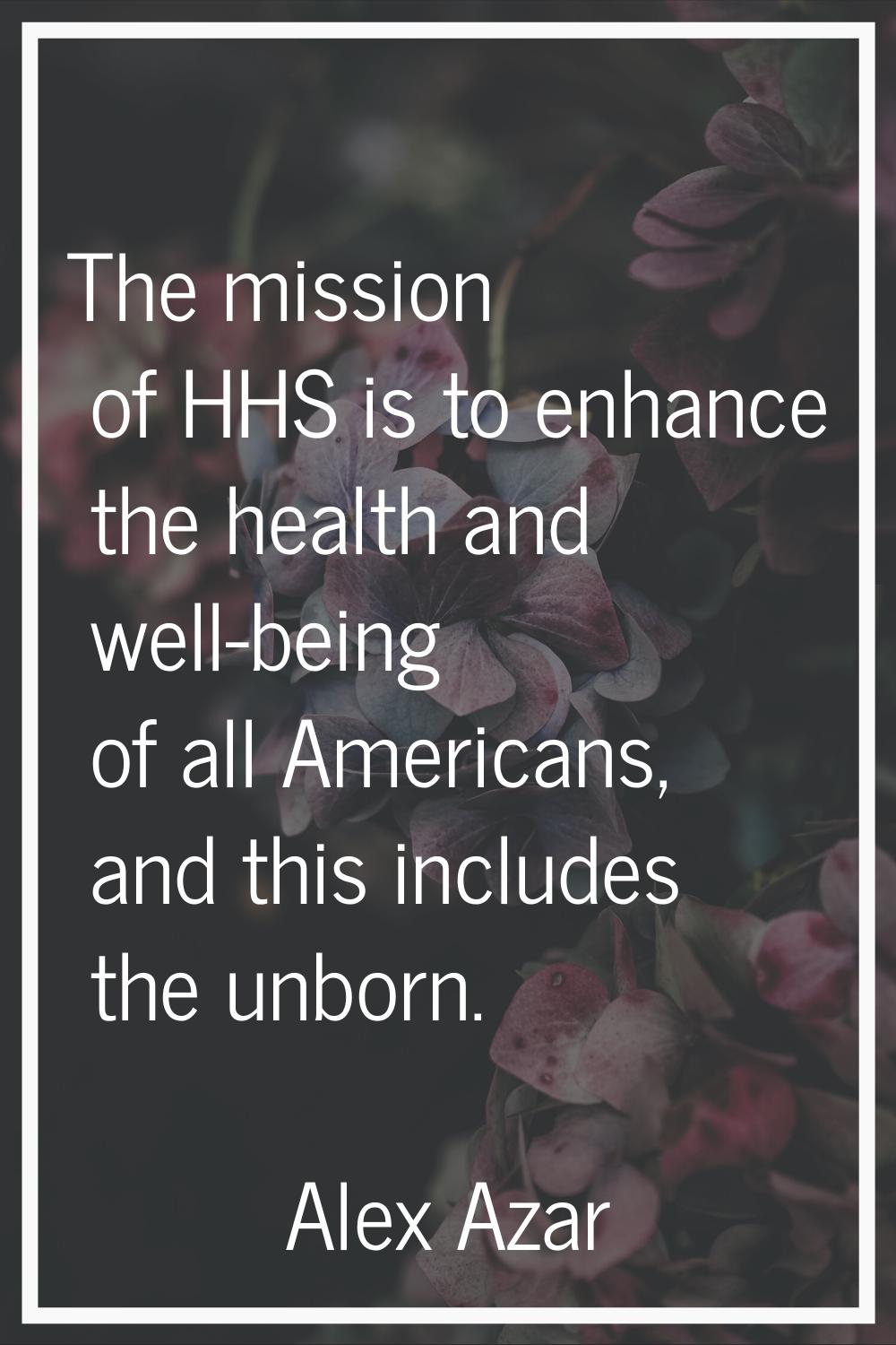 The mission of HHS is to enhance the health and well-being of all Americans, and this includes the 