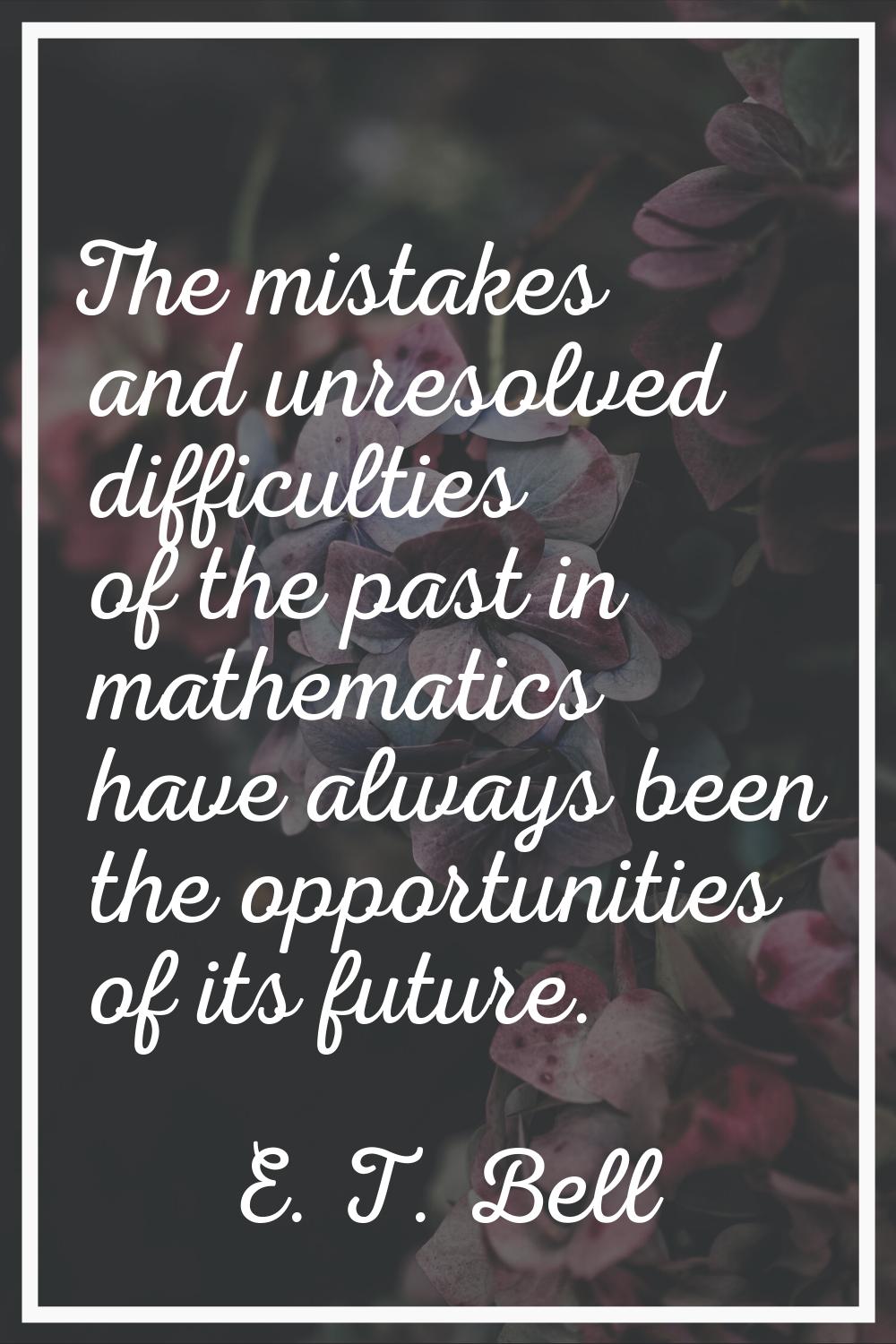 The mistakes and unresolved difficulties of the past in mathematics have always been the opportunit