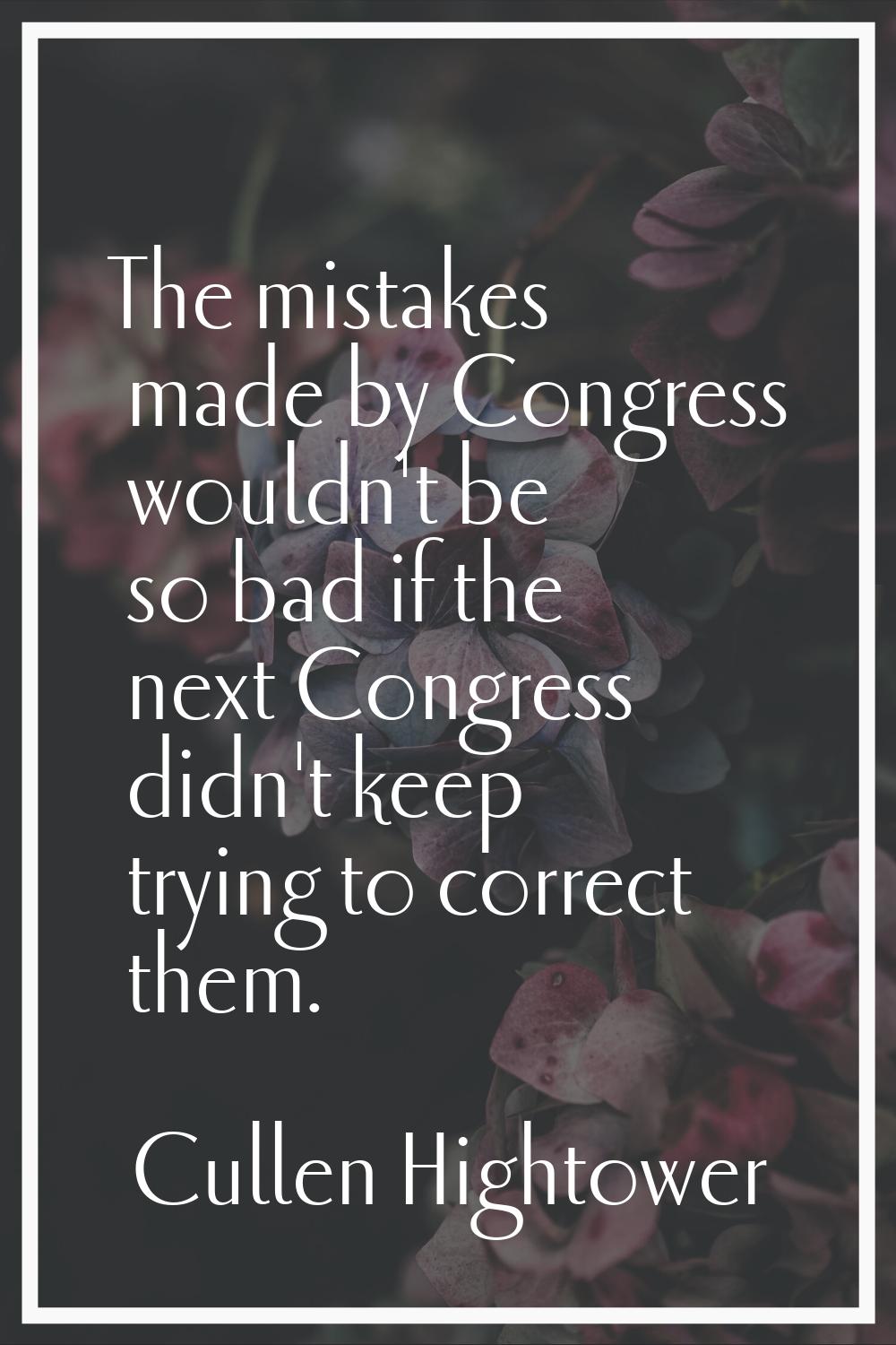 The mistakes made by Congress wouldn't be so bad if the next Congress didn't keep trying to correct