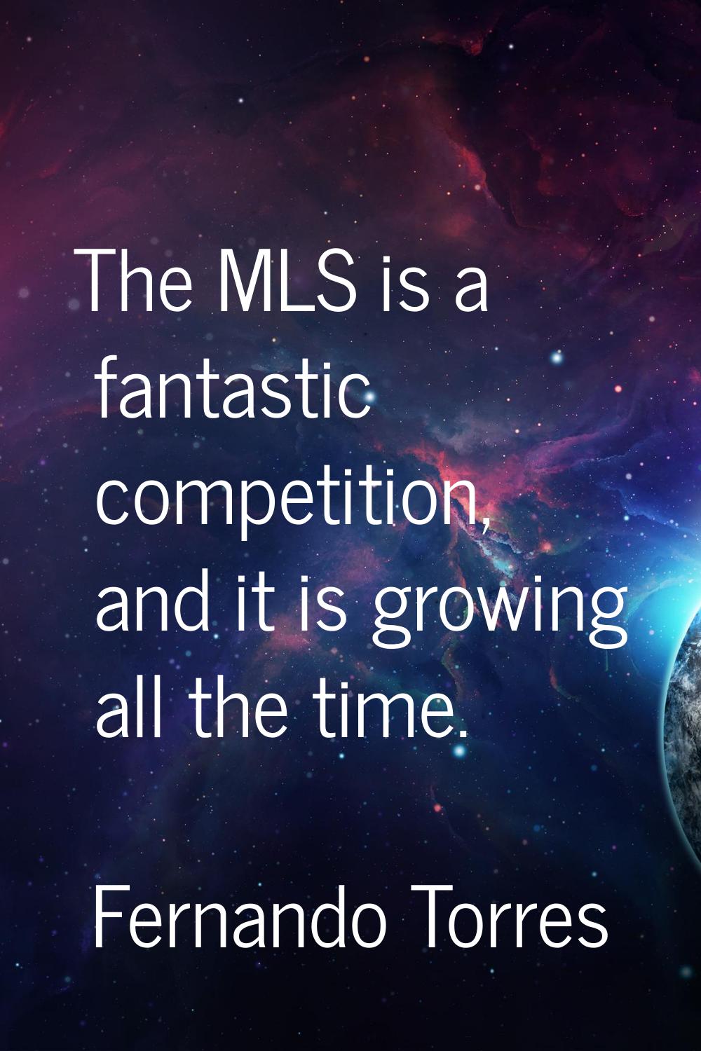 The MLS is a fantastic competition, and it is growing all the time.