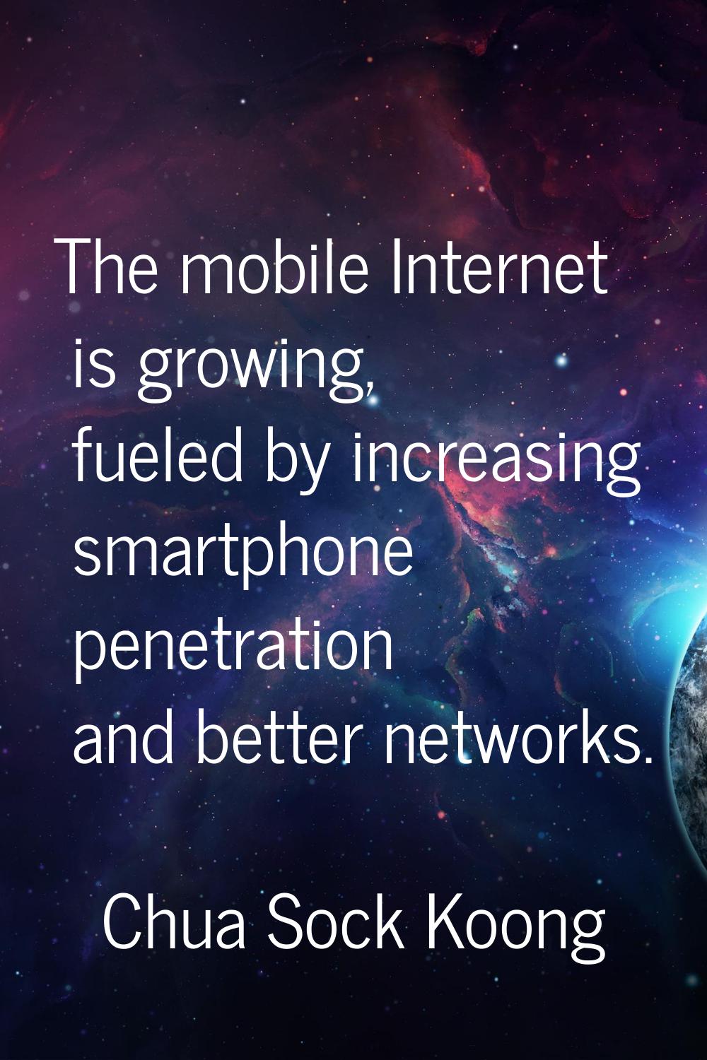 The mobile Internet is growing, fueled by increasing smartphone penetration and better networks.
