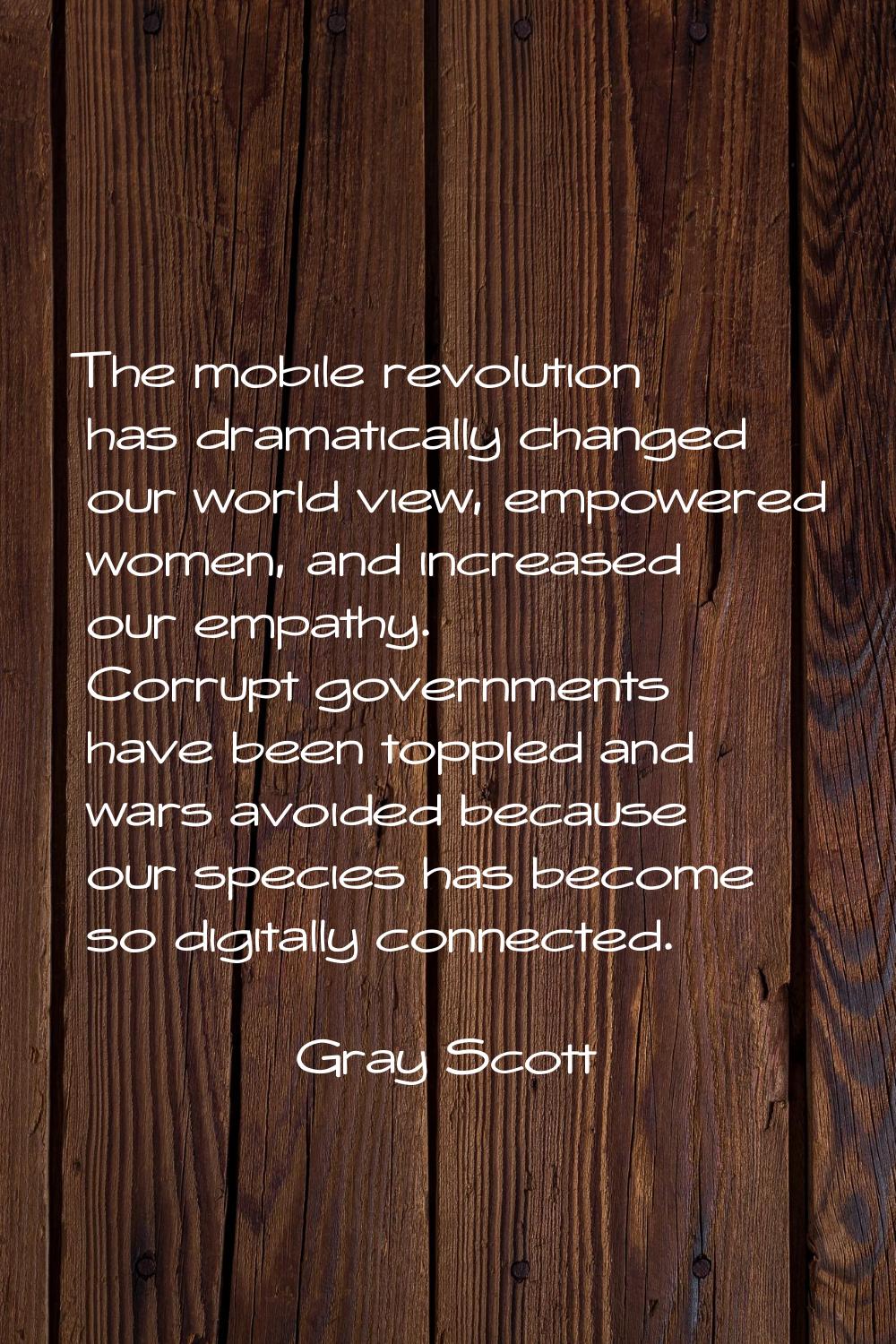 The mobile revolution has dramatically changed our world view, empowered women, and increased our e