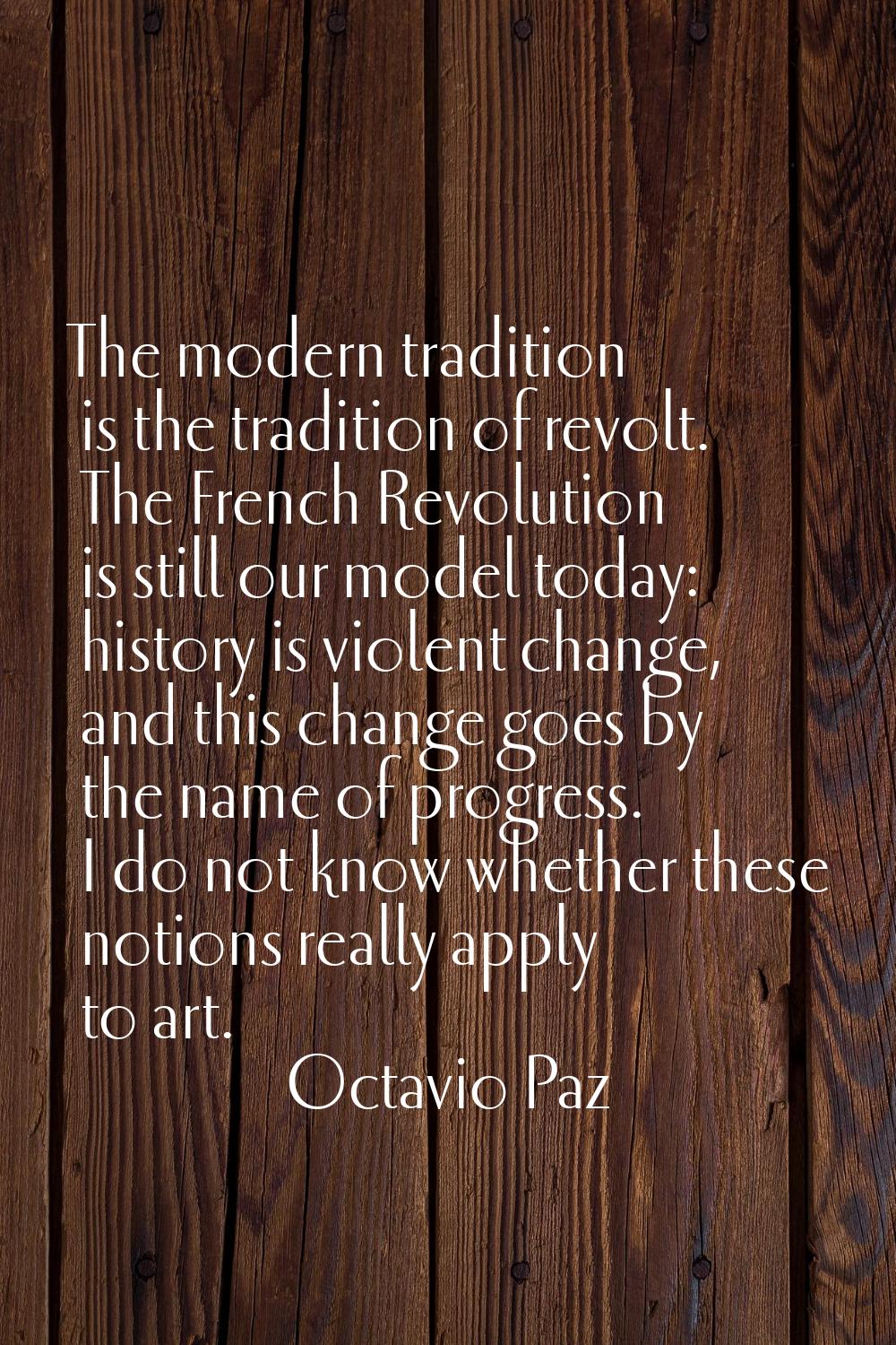 The modern tradition is the tradition of revolt. The French Revolution is still our model today: hi