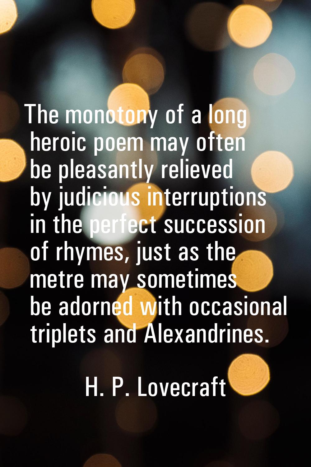 The monotony of a long heroic poem may often be pleasantly relieved by judicious interruptions in t