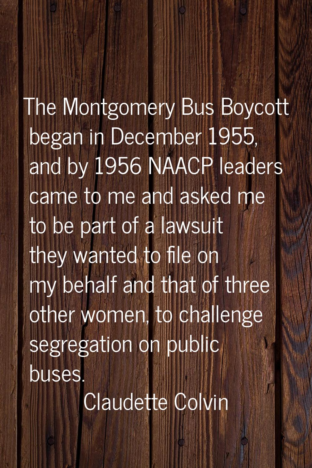 The Montgomery Bus Boycott began in December 1955, and by 1956 NAACP leaders came to me and asked m
