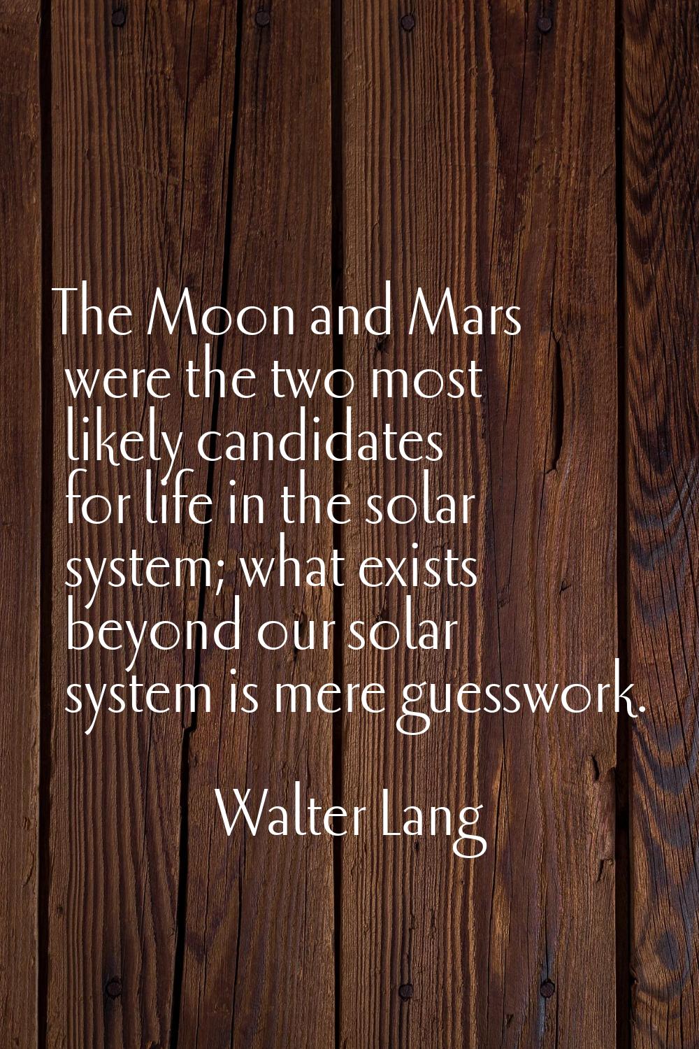 The Moon and Mars were the two most likely candidates for life in the solar system; what exists bey
