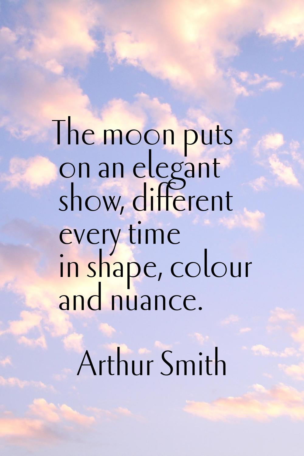 The moon puts on an elegant show, different every time in shape, colour and nuance.