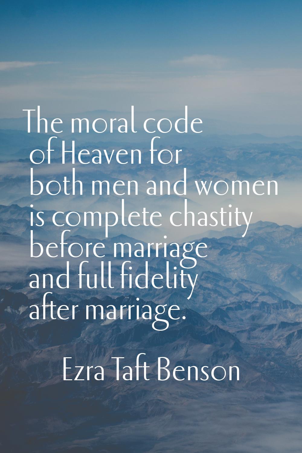 The moral code of Heaven for both men and women is complete chastity before marriage and full fidel