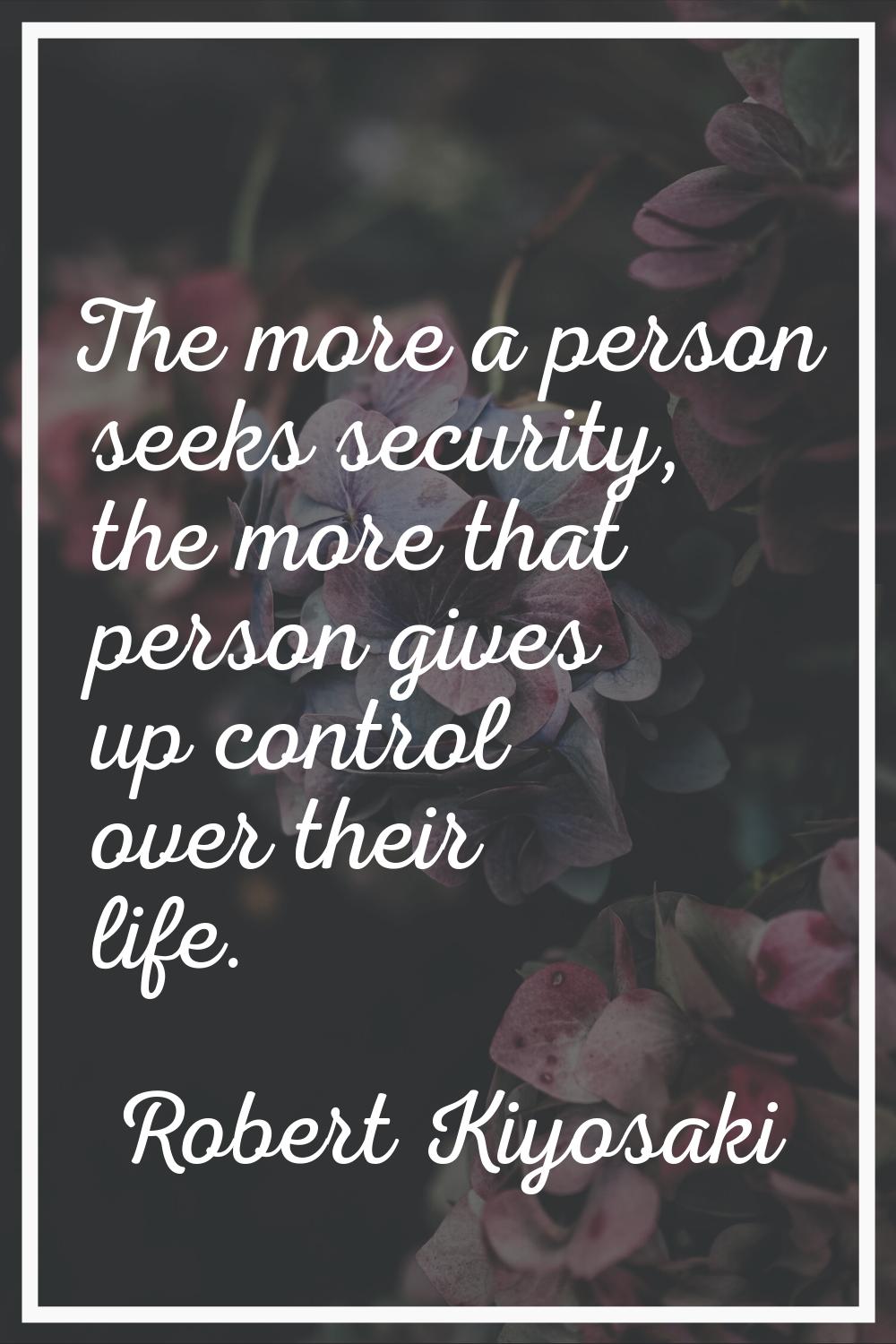 The more a person seeks security, the more that person gives up control over their life.