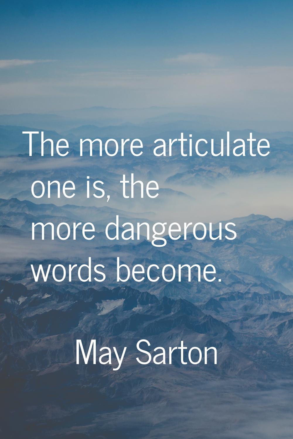 The more articulate one is, the more dangerous words become.