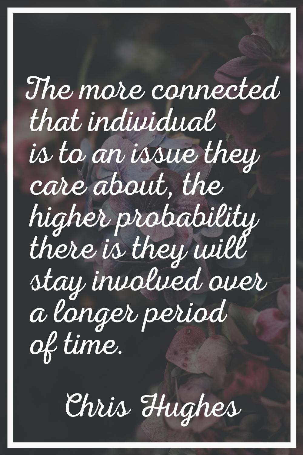 The more connected that individual is to an issue they care about, the higher probability there is 