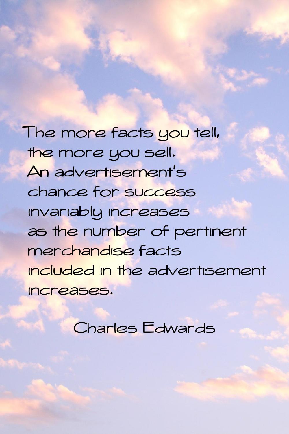 The more facts you tell, the more you sell. An advertisement's chance for success invariably increa